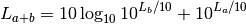 L_{a+b} = 10 \log_{10}{10^{L_b/10}+10^{L_a/10}}